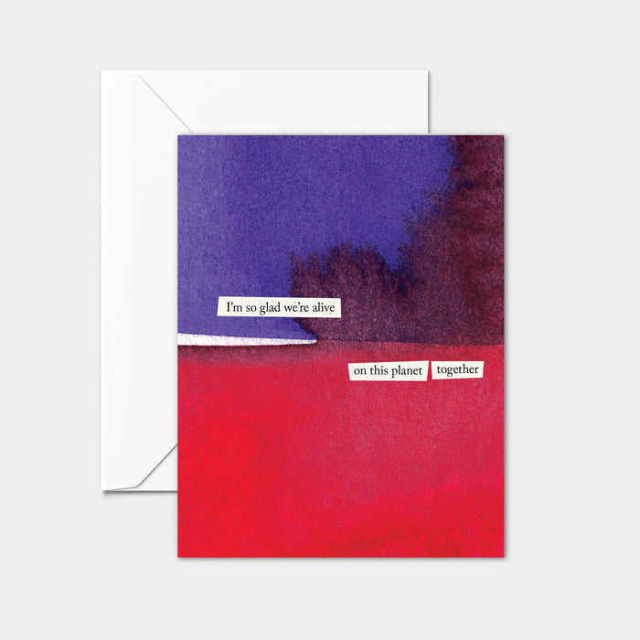 "I'm so glad we're alive on this planet..." Greeting Card