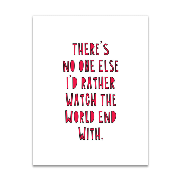 No One I'd Rather Watch The World End With - greeting card