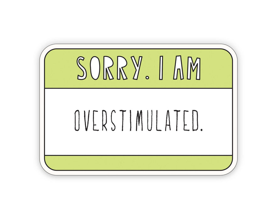Sorry. I Am Overstimulated. - 3" vinyl sticker