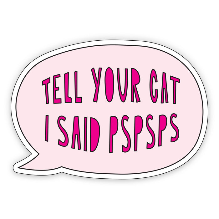 Tell Your Cat I Said PSPSPS - 3" vinyl sticker