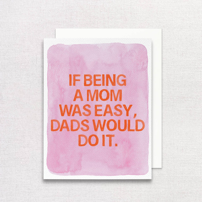 If Being a Mom Was Easy, Dads Would Do It Greeting Card