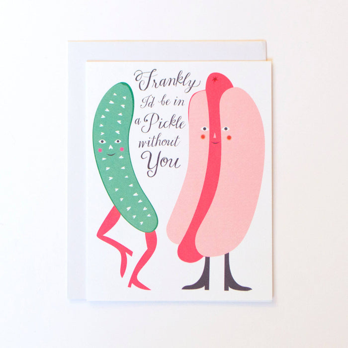Frankly I'd Be In a Pickle Without You Card
