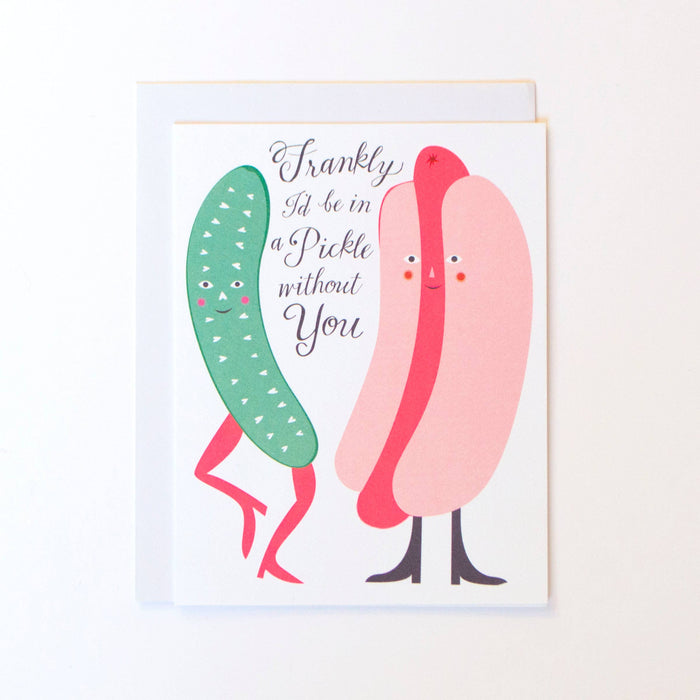 Frankly I'd Be In a Pickle Without You Card